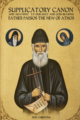 Supplicatory Canon and Akathist to our Holy and God-bearing Father Paisios the New of Athos - St George Monastery