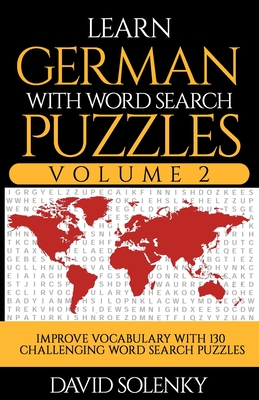Learn German with Word Search Puzzles Volume 2: Learn German Language Vocabulary with 130 Challenging Bilingual Word Find Puzzles for All Ages - David Solenky