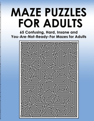 Maze Puzzles for Adults: 65 Confusing, Hard, Insane and You-Are-Not-Ready-For Puzzles for Adults and Outstanding Teens - Fenestra Publishing