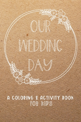 Coperta cărții 'Our Wedding Day: A Coloring & Activity Book For Kids, Rustic Neutral - Creative Kid Paper Co'