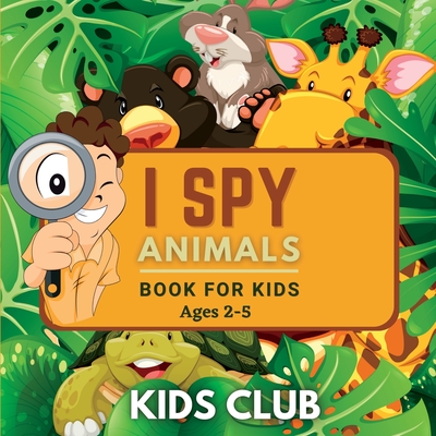 I Spy Animals Book For Kids Ages 2-5: A Fun Guessing Game and Activity Book for Little Kids - Kids Club