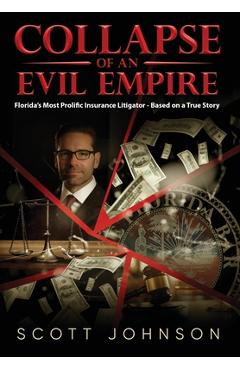 Coperta cărții 'Collapse of an Evil Empire: Florida's Most Prolific Insurance Litigator - Based on a True Story - Scott Johnson'