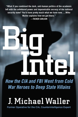 Big Intel: How the CIA and FBI Went from Cold War Heroes to Deep State Villains - J. Michael Waller