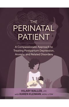 Coperta cărții 'The Perinatal Patient: A Compassionate Approach to Treating Postpartum Depression, Anxiety, and Related Disorders -'