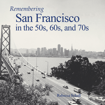 Remembering San Francisco in the 50s, 60s, and 70s - Rebecca Schall