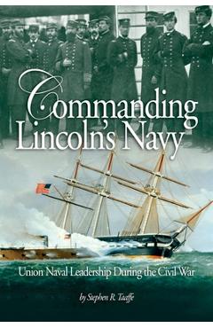 Coperta cărții 'Commanding Lincoln's Navy: Union Naval Leadership During the Civil War - Stephen Taaffe'