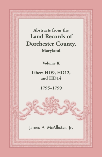 Abstracts from the Land Records of Dorchester County, Maryland, Volume K: 1795-1799 - James Mcallister