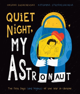 Quiet Night, My Astronaut: The First Days (and Nights) of the War in Ukraine - Oksana Lushchevska