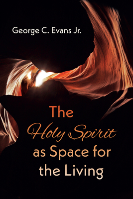 The Holy Spirit as Space for the Living - George C. Evans