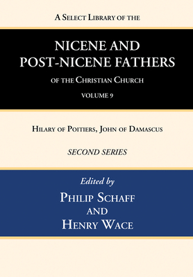 A Select Library of the Nicene and Post-Nicene Fathers of the Christian Church, Second Series, Volume 9: Hilary of Poitiers, John of Damascus - Philip Schaff