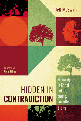 Hidden in Contradiction: Humanity in Christ Before, During, and After the Fall - Jeff Mcswain