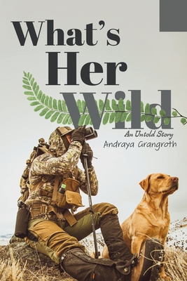 What's Her Wild: An Untold Story - Andraya Grangroth