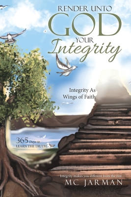 Render Unto God Your Integrity: Integrity as Wings of Faith - Mc Jarman