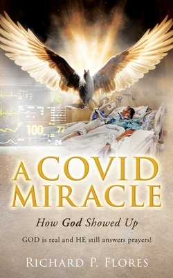 A Covid Miracle: How God Showed Up - Richard P. Flores