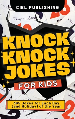 Knock Knock Jokes for Kids: 365 Jokes for Each Day (and Holiday) of the Year. A Holiday Joke Book with Side Splitting One Liners for Kids 4-6, 7-9 - Ciel Publishing