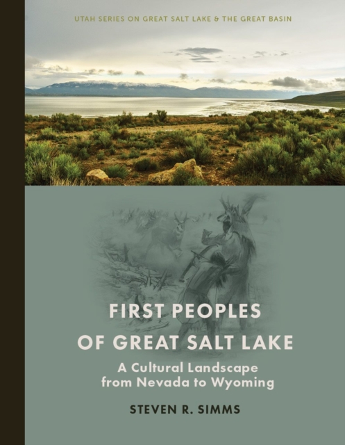 First Peoples of Great Salt Lake: A Cultural Landscape from Nevada to Wyoming - Steven R. Simms