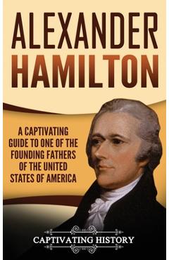 Poza produsului Alexander Hamilton: A Captivating Guide to one of the Founding Fathers of the United States of America - Captivating History