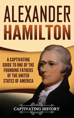 Coperta cărții 'Alexander Hamilton: A Captivating Guide to one of the Founding Fathers of the United States of America - Captivating'