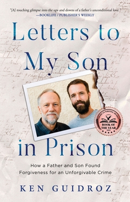 Letters to My Son in Prison: How a Father and Son Found Forgiveness for an Unforgivable Crime - Ken Guidroz