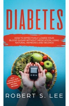 Coperta cărții 'Diabetes: How to Effectively Lower Your Blood Sugar Without Medication, Using Natural Remedies and Recipes! - Robert S.'