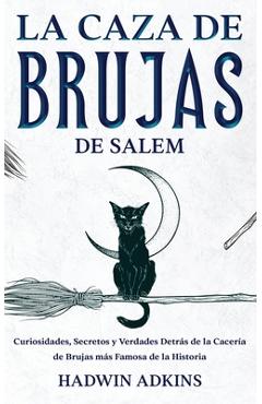 Coperta cărții 'La Caza de Brujas de Salem: Curiosidades, Secretos y Verdades Detrás de la Cacería de Brujas más Famosa de la Historia'