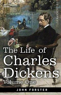 Coperta cărții 'The Life of Charles Dickens, Volume I: 1812-1847 - John Forster'