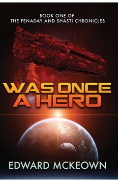 Coperta cărții 'Was Once a Hero: Book One of the Fenaday and Shasti Chronicles - Edward F. Mckeown'