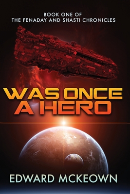 Coperta cărții 'Was Once a Hero: Book One of the Fenaday and Shasti Chronicles - Edward F. Mckeown'