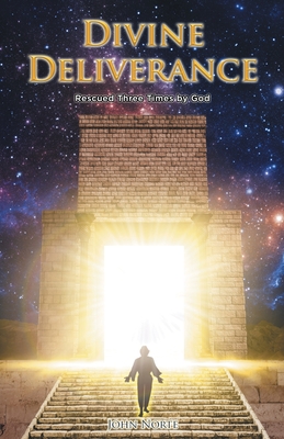 Divine Deliverance: Rescued Three Times by God - John Norte