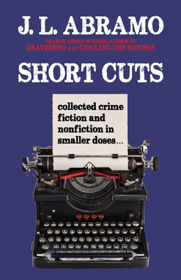 Short Cuts: Collected Crime Fiction and Nonfiction in Smaller Doses - J. L. Abramo