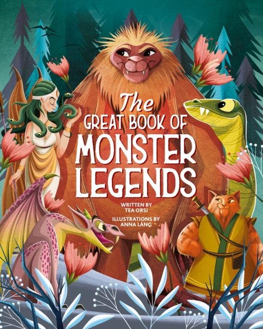 The Great Book of Monster Legends: Stories and Myths from Around the World - Tea Orsi