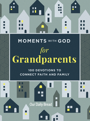 Moments with God for Grandparents: 100 Devotions to Connect Faith and Family - Our Daily Bread
