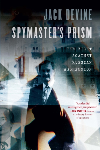 Spymaster's Prism: The Fight Against Russian Aggression - Jack Devine