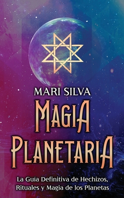 Magia Planetaria: La guía definitiva de hechizos, rituales y magia de los planetas - Mari Silva