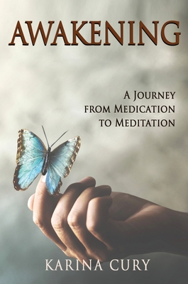 Awakening: A Journey from Medication to Meditation - Karina Cury