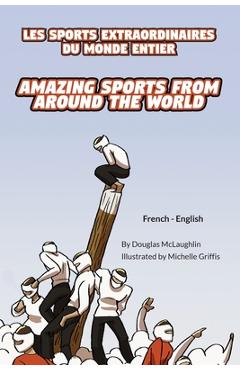 Coperta cărții 'Amazing Sports from Around the World (French-English): Les Sports Extraordinaires Du Monde Entier - Douglas Mclaughlin'