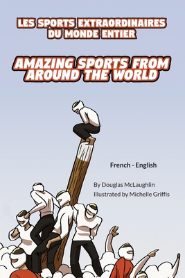 Coperta cărții 'Amazing Sports from Around the World (French-English): Les Sports Extraordinaires Du Monde Entier - Douglas Mclaughlin'
