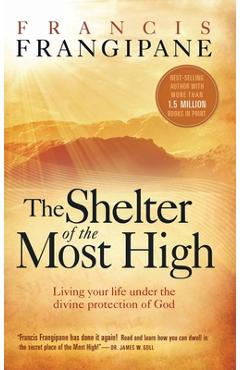 Shelter of the Most High: Living Your Life Under the Divine Protection of God - Francis Frangipane