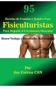 95 Recetas de Comidas y Batidos Para Fisiculturistas Para Mejorar el Crecimiento Muscular: Menor Trabajo y Resultados Más Rápidos