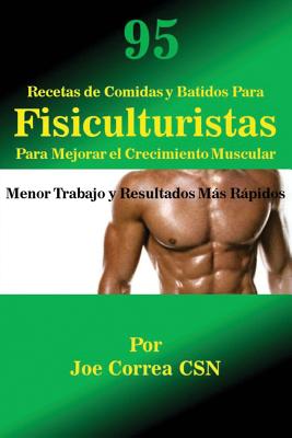 Coperta cărții '95 Recetas de Comidas y Batidos Para Fisiculturistas Para Mejorar el Crecimiento Muscular: Menor Trabajo y Resultados'