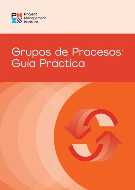 Process Groups: A Practice Guide (Spanish) - Project Management Institute Pmi