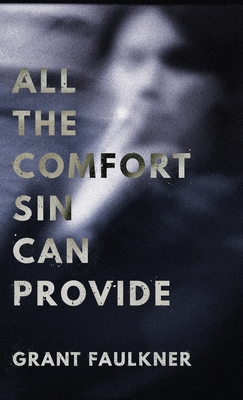 All the Comfort Sin Can Provide - Grant Faulkner