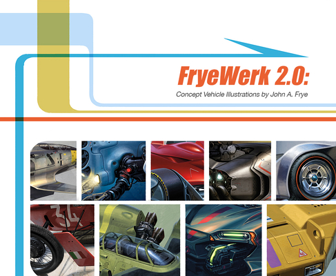 Fryewerk 2.0: Concept Vehicle Illustrations by John A. Frye - John A. Frye