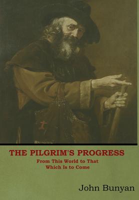 The Pilgrim's Progress: From This World to That Which Is to Come - John Bunyan
