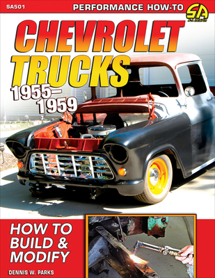Chevrolet Trucks 1955-1959: How to Build & Modify - Dennis Parks