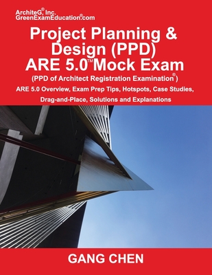 Project Planning & Design (PPD) ARE 5.0 Mock Exam (Architect Registration Examination): ARE 5.0 Overview, Exam Prep Tips, Hot Spots, Case Studies, Dra - Gang Chen