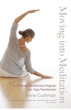 Coperta cărții 'Moving Into Meditation: A 12-Week Mindfulness Program for Yoga Practitioners - Anne Cushman'