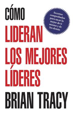 Poza produsului Como Lideran los Mejores Lideres: Secretos Probados Para Obtener Lo Mejor de Ti Mismo y de Otros = How the Best Leaders Lead = How the Best Leaders Le - Brian Tracy