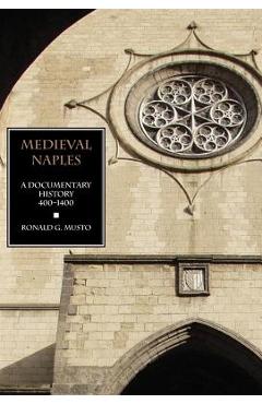 Coperta cărții 'Medieval Naples: A Documentary History, 400-1400 - Ronald G. Musto'