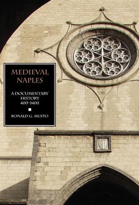 Coperta cărții 'Medieval Naples: A Documentary History, 400-1400 - Ronald G. Musto'